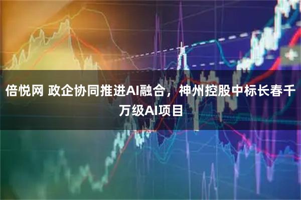 倍悦网 政企协同推进AI融合，神州控股中标长春千万级AI项目