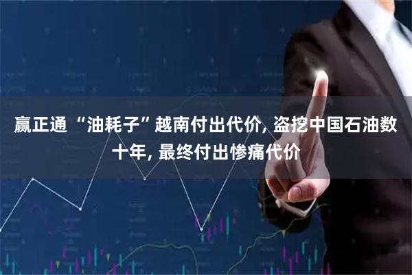 赢正通 “油耗子”越南付出代价, 盗挖中国石油数十年, 最终付出惨痛代价